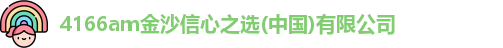 4166am金沙信心之选(中国)有限公司